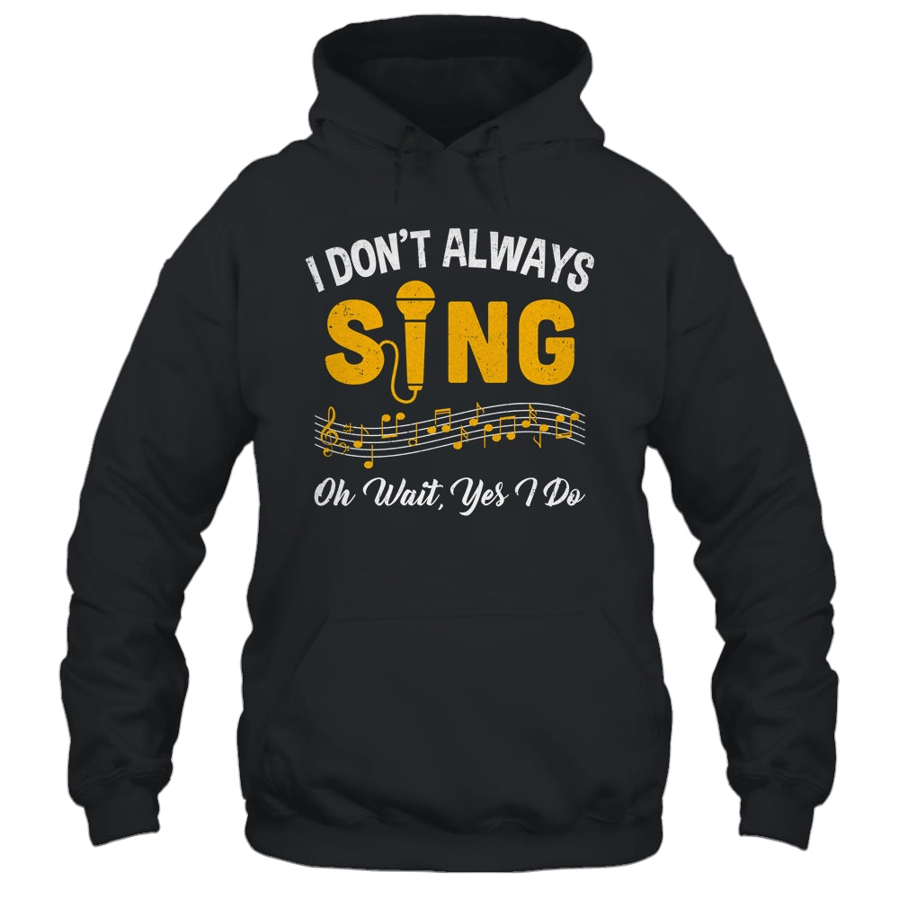 I Don't Always Sings Funny Singer Musician Music Teacher Shirt & Hoodie | teecentury
