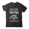 I Don't Always Stop Look At Tractors Funny For Boy Girl Shirt & Hoodie | teecentury