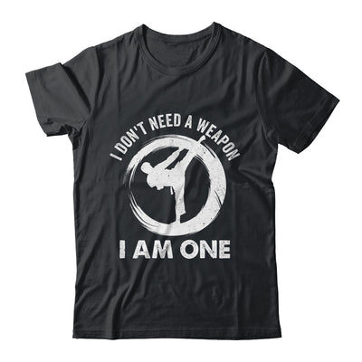 I Don't Need A Weapon I Am One Funny Karate Design Men Women Shirt & Hoodie | teecentury