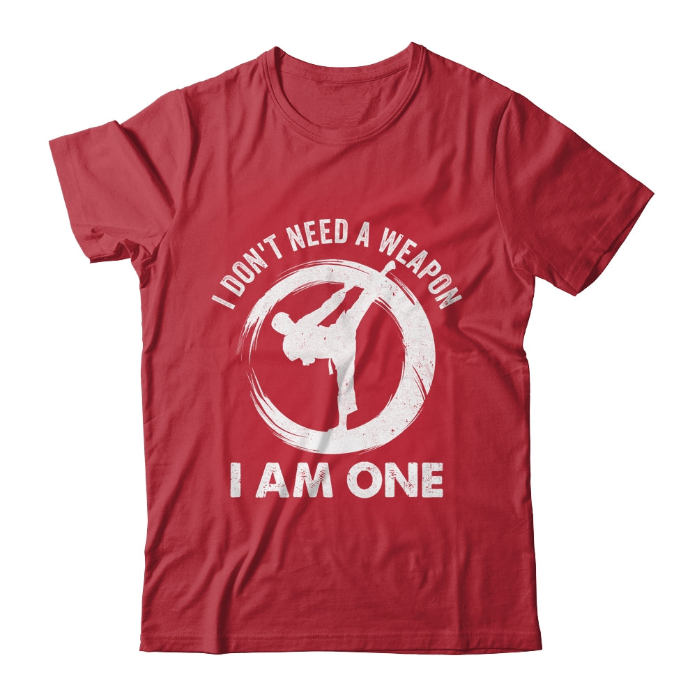 I Don't Need A Weapon I Am One Funny Karate Design Men Women Shirt & Hoodie | teecentury