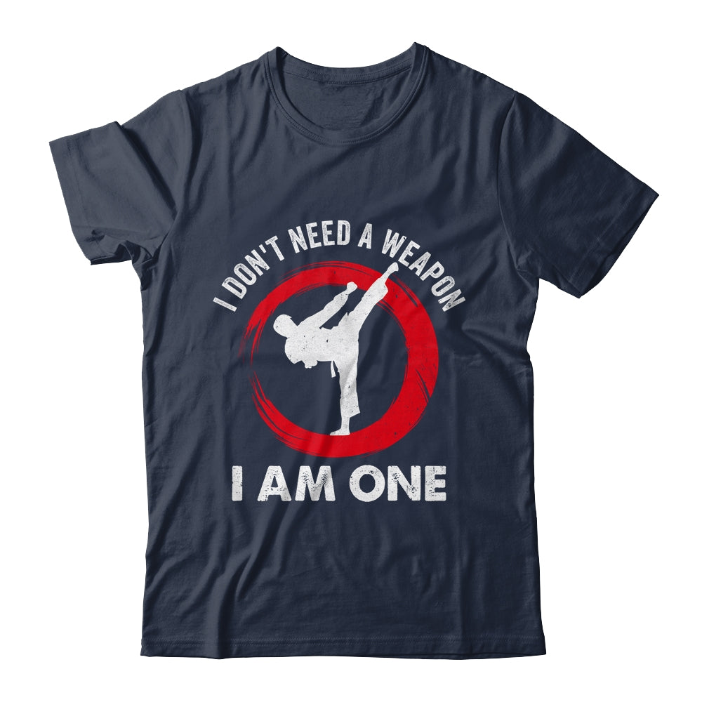 I Don't Need A Weapon I Am One Funny Karate For Men Women Shirt & Hoodie | teecentury