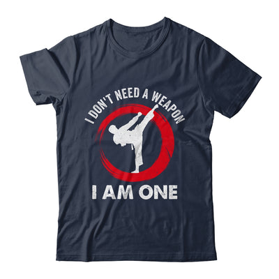 I Don't Need A Weapon I Am One Funny Karate For Men Women Shirt & Hoodie | teecentury