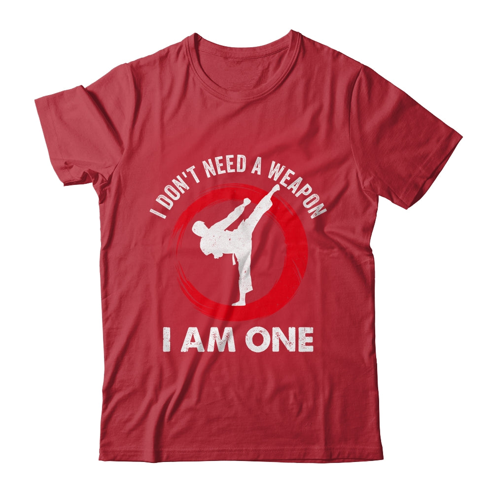 I Don't Need A Weapon I Am One Funny Karate For Men Women Shirt & Hoodie | teecentury
