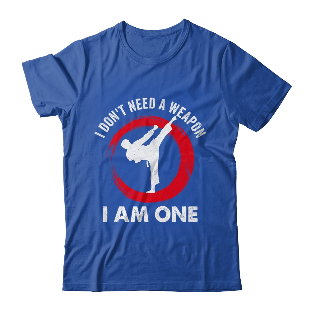 I Don't Need A Weapon I Am One Funny Karate For Men Women Shirt & Hoodie | teecentury