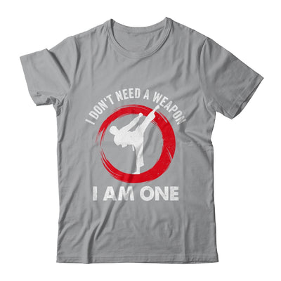 I Don't Need A Weapon I Am One Funny Karate For Men Women Shirt & Hoodie | teecentury