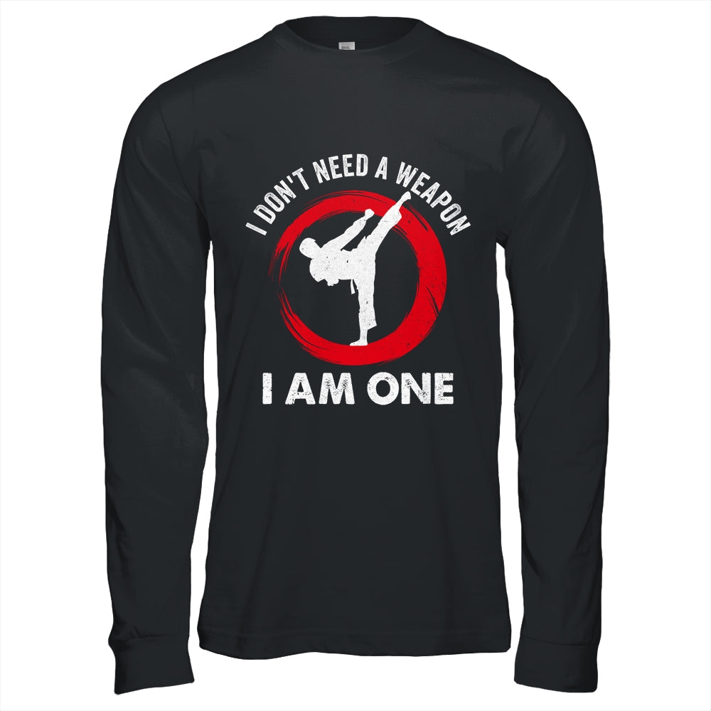 I Don't Need A Weapon I Am One Funny Karate For Men Women Shirt & Hoodie | teecentury