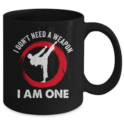 I Don't Need A Weapon I Am One Funny Karate For Men Women Mug | teecentury