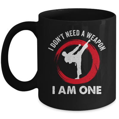 I Don't Need A Weapon I Am One Funny Karate For Men Women Mug | teecentury
