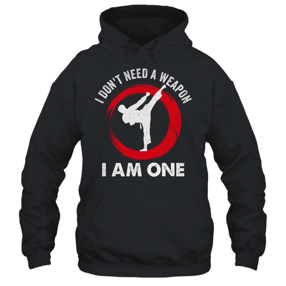I Don't Need A Weapon I Am One Funny Karate For Men Women Shirt & Hoodie | teecentury