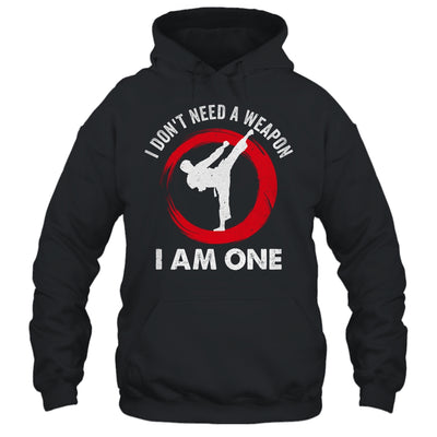 I Don't Need A Weapon I Am One Funny Karate For Men Women Shirt & Hoodie | teecentury