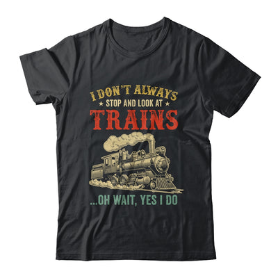 I Dont Always Stop Look At Trains Funny Railroad Lover Retro Shirt & Hoodie | teecentury