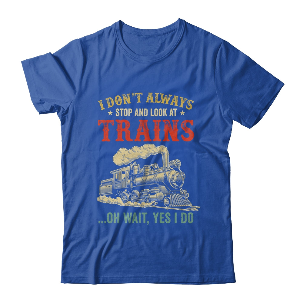 I Dont Always Stop Look At Trains Funny Railroad Lover Retro Shirt & Hoodie | teecentury