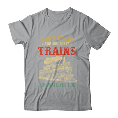 I Dont Always Stop Look At Trains Funny Railroad Lover Retro Shirt & Hoodie | teecentury
