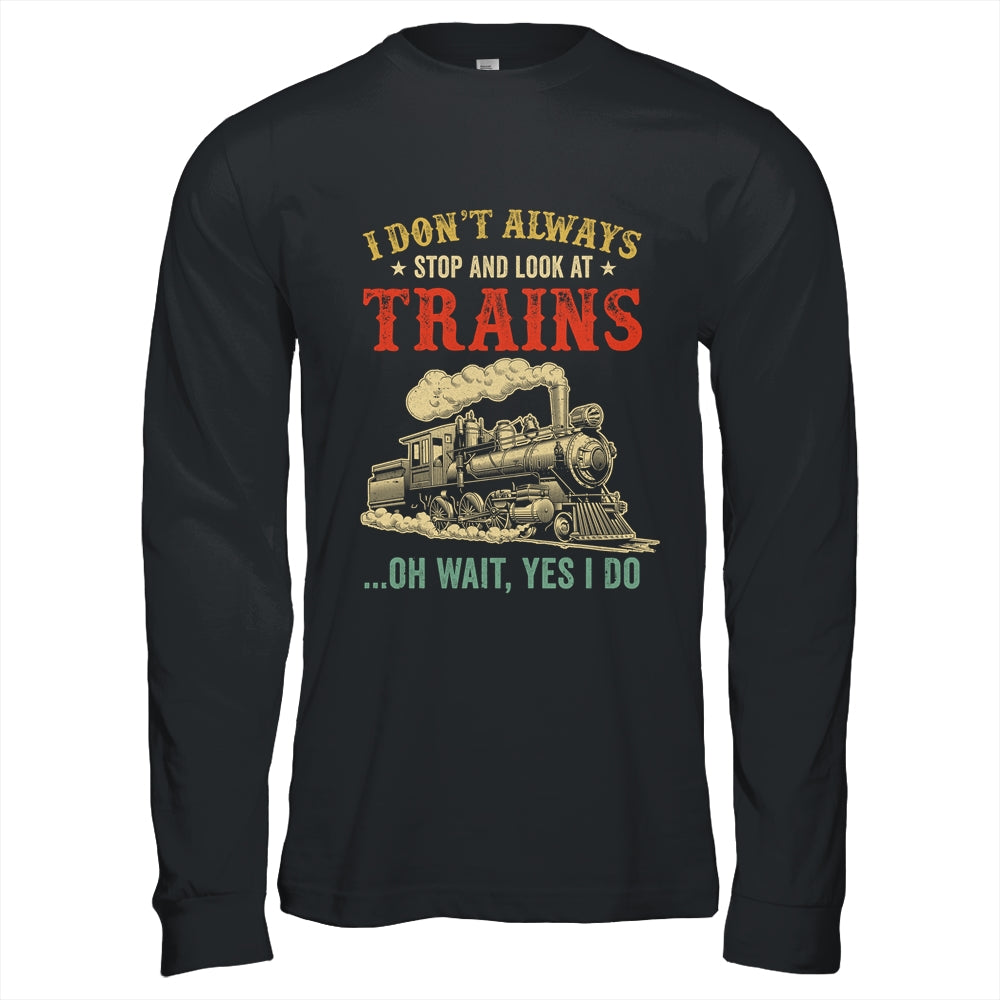 I Dont Always Stop Look At Trains Funny Railroad Lover Retro Shirt & Hoodie | teecentury