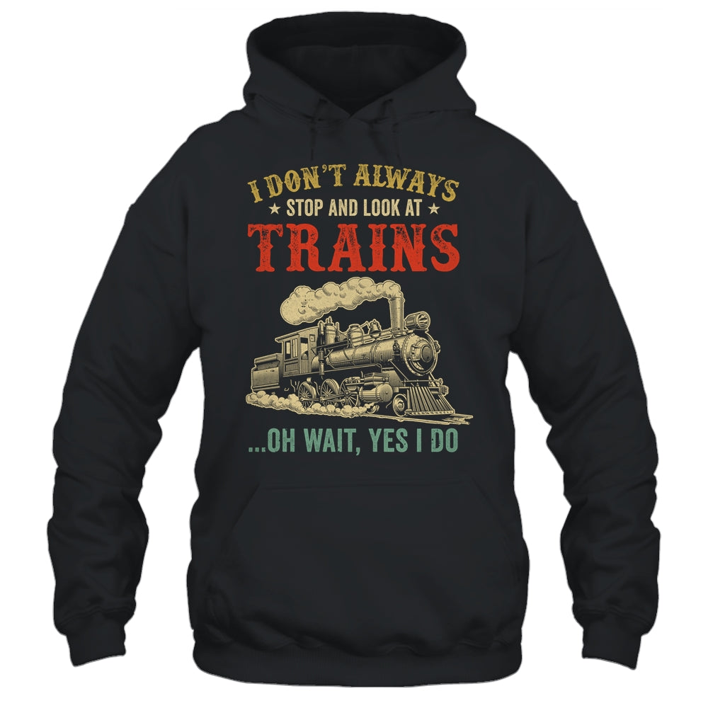 I Dont Always Stop Look At Trains Funny Railroad Lover Retro Shirt & Hoodie | teecentury