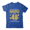 I Have Been Married For 40 Years 40th Wedding Anniversary Shirt & Hoodie | teecentury