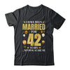 I Have Been Married For 42 Years 42nd Wedding Anniversary Shirt & Hoodie | teecentury