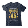 I Have Been Married For 45 Years 45th Wedding Anniversary Shirt & Hoodie | teecentury