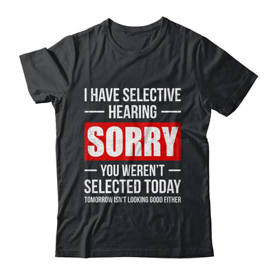 I Have Selective Hearing You Weren't Selected Funny Shirt & Tank Top | teecentury