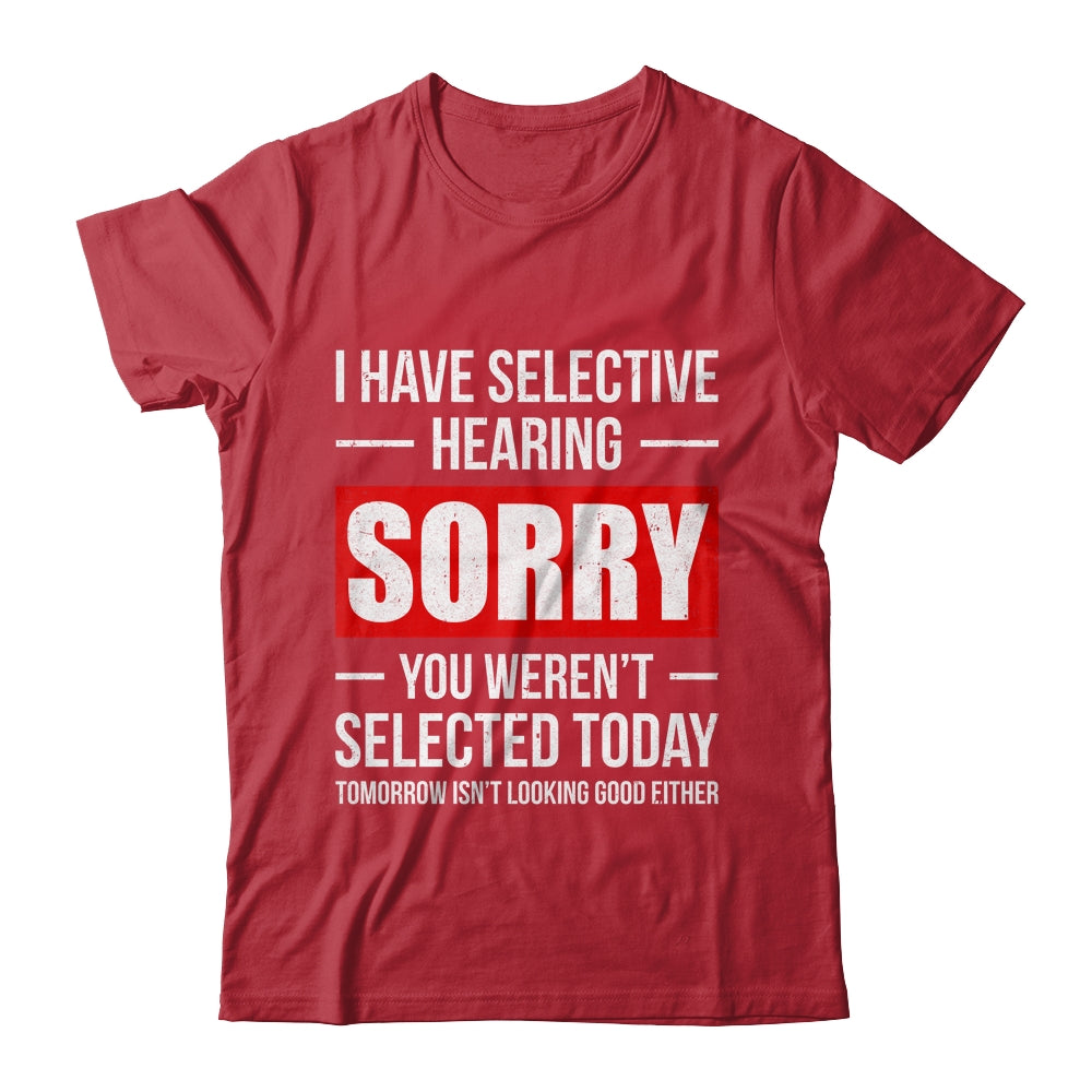 I Have Selective Hearing You Weren't Selected Funny Shirt & Tank Top | teecentury