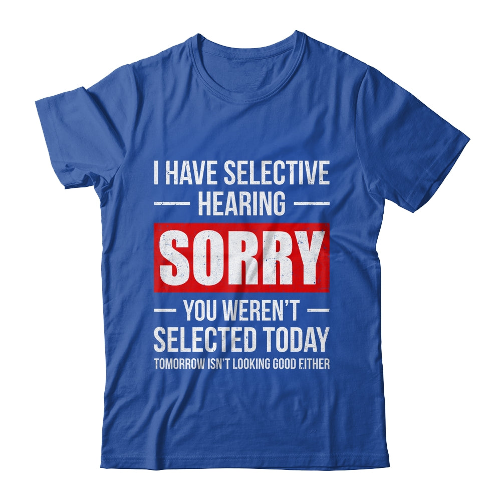 I Have Selective Hearing You Weren't Selected Funny Shirt & Tank Top | teecentury