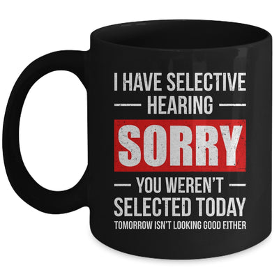 I Have Selective Hearing You Weren't Selected Funny Mug | teecentury