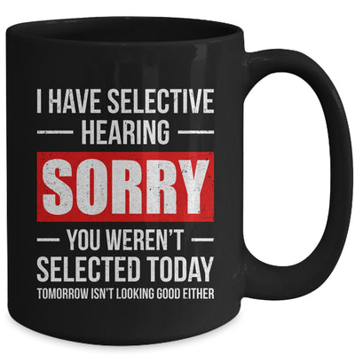 I Have Selective Hearing You Weren't Selected Funny Mug | teecentury