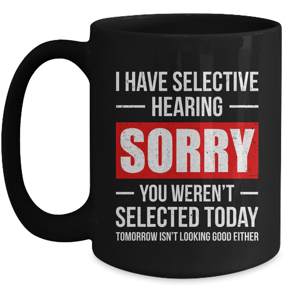 I Have Selective Hearing You Weren't Selected Funny Mug | teecentury