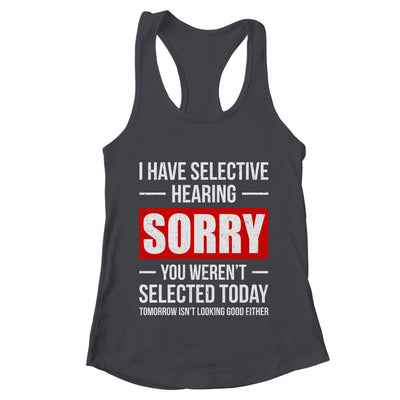 I Have Selective Hearing You Weren't Selected Funny Shirt & Tank Top | teecentury