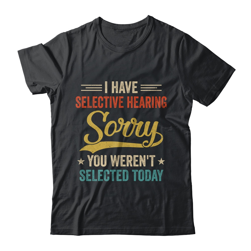 I Have Selective Hearing You Werent Selected Today Shirt & Tank Top | teecentury