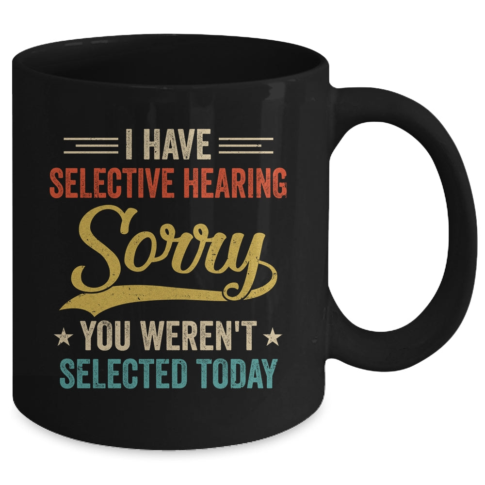 I Have Selective Hearing You Werent Selected Today Mug | teecentury