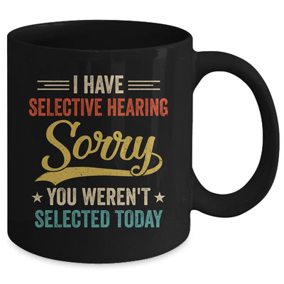 I Have Selective Hearing You Werent Selected Today Mug | teecentury