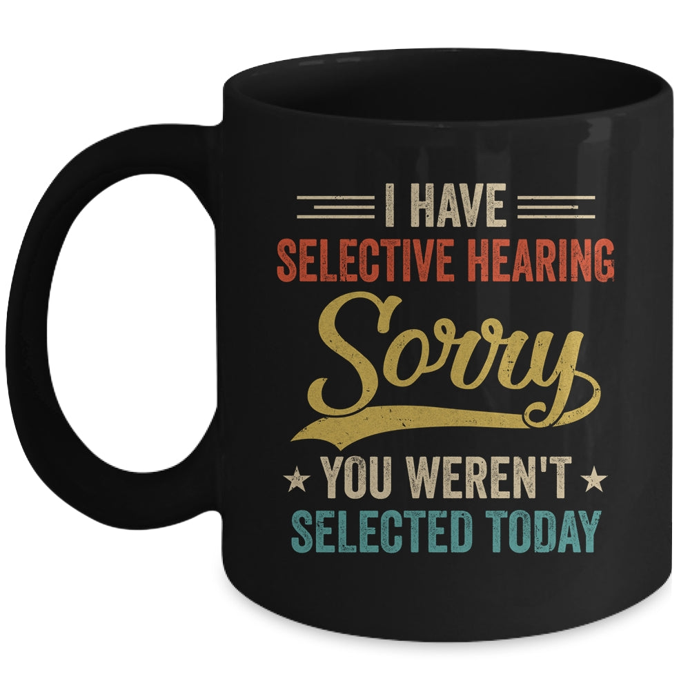 I Have Selective Hearing You Werent Selected Today Mug | teecentury