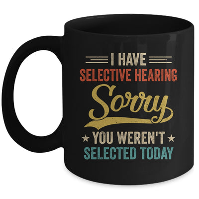 I Have Selective Hearing You Werent Selected Today Mug | teecentury