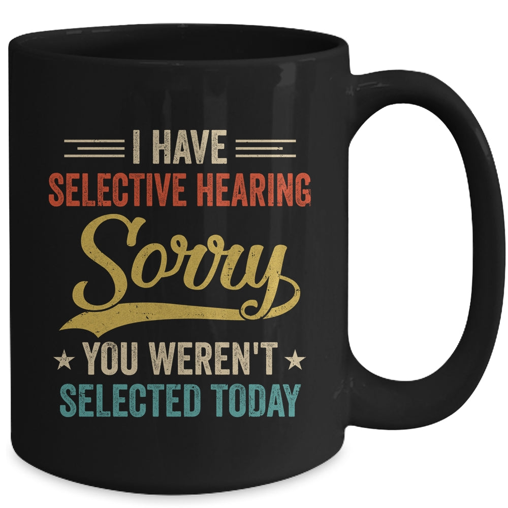 I Have Selective Hearing You Werent Selected Today Mug | teecentury