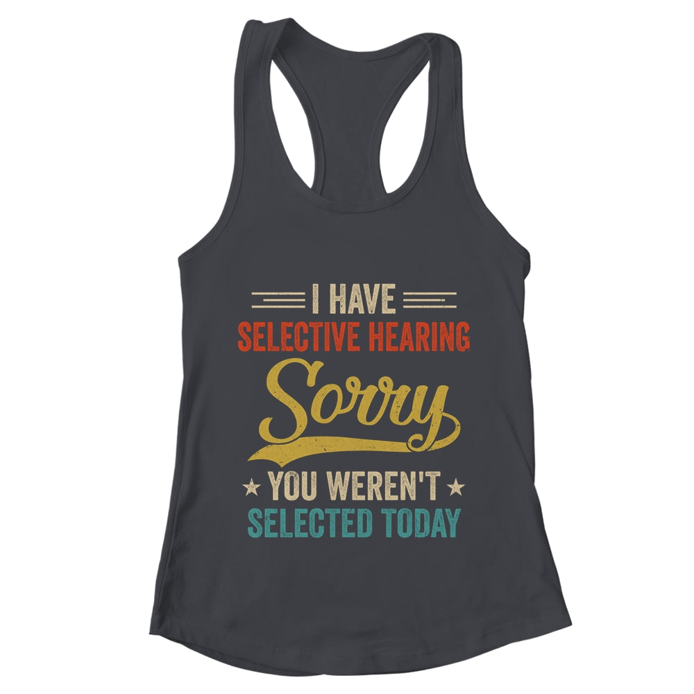 I Have Selective Hearing You Werent Selected Today Shirt & Tank Top | teecentury