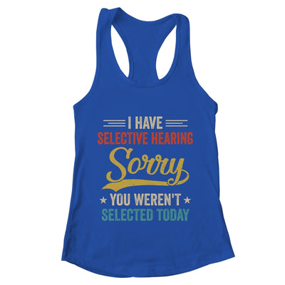 I Have Selective Hearing You Werent Selected Today Shirt & Tank Top | teecentury