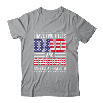 I Have Two Titles Dad And Grandpa Funny Fathers Day Flag Shirt & Hoodie | teecentury