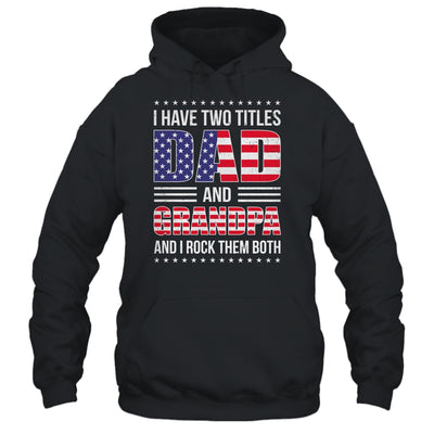 I Have Two Titles Dad And Grandpa Funny Fathers Day Flag Shirt & Hoodie | teecentury