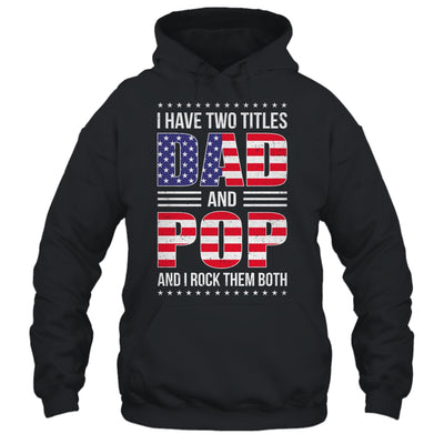 I Have Two Titles Dad And Pop Funny Fathers Day Flag Shirt & Hoodie | teecentury