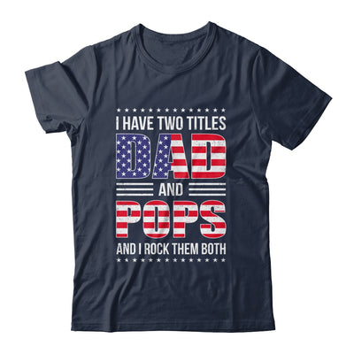 I Have Two Titles Dad And Pops Funny Fathers Day Flag Shirt & Hoodie | teecentury