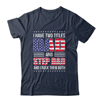 I Have Two Titles Dad And Step Dad Funny Fathers Day Flag Shirt & Hoodie | teecentury