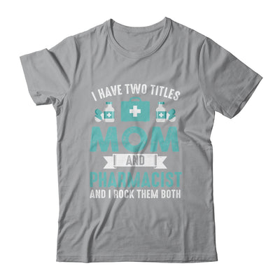 I Have Two Titles Mom And Pharmacist Pharmacy Student Shirt & Hoodie | teecentury