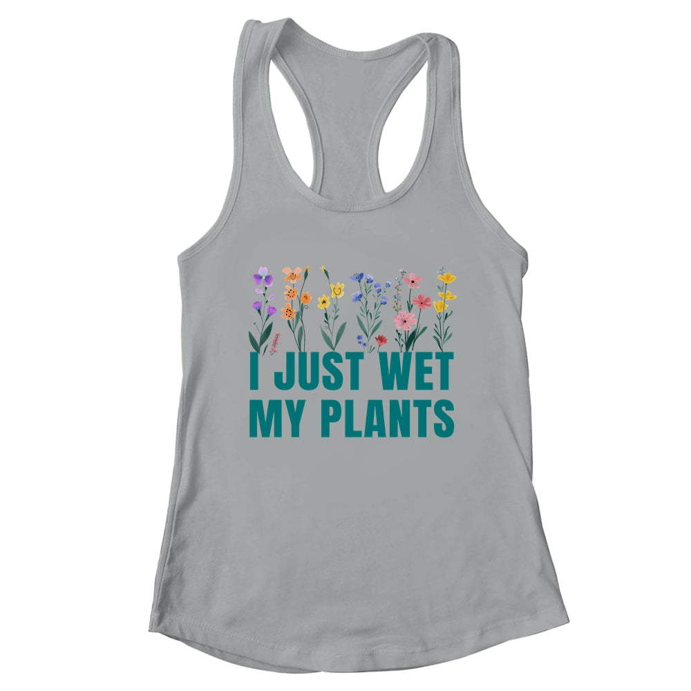 I Just Wet My Plants Funny Gardening Plant Lover Shirt & Tank Top | teecentury
