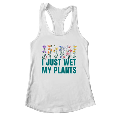 I Just Wet My Plants Funny Gardening Plant Lover Shirt & Tank Top | teecentury