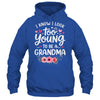 I Know I Look Too Young To Be A Grandma Funny Grandmother Shirt & Tank Top | teecentury