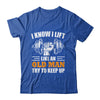 I Lift Like An Old Man Try To Keep Up Funny Weight Lifting Shirt & Hoodie | teecentury