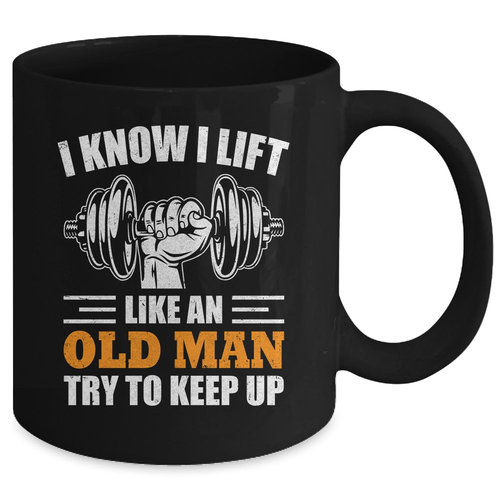 I Lift Like An Old Man Try To Keep Up Funny Weight Lifting Ceramic Mug 11oz 15oz