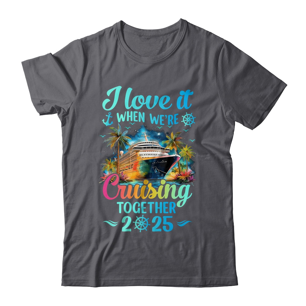 I Love It When We're Cruisin' Together Family Cruise 2025 Shirt & Tank Top | teecentury