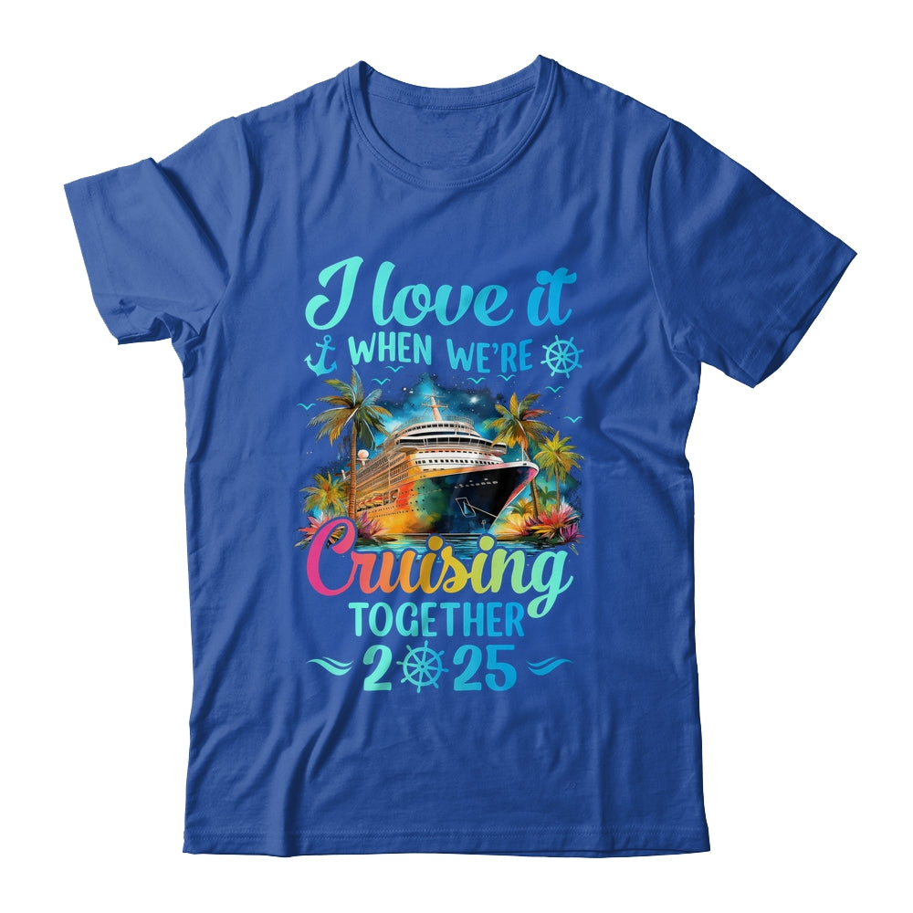 I Love It When We're Cruisin' Together Family Cruise 2025 Shirt & Tank Top | teecentury